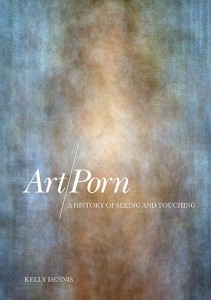 <p>Art/Porn: A History of Seeing and Touching, a new book by Kelly Dennis.</p>