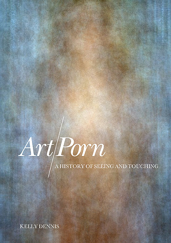 Art/Porn: A History of Seeing and Touching Kelly Dennis