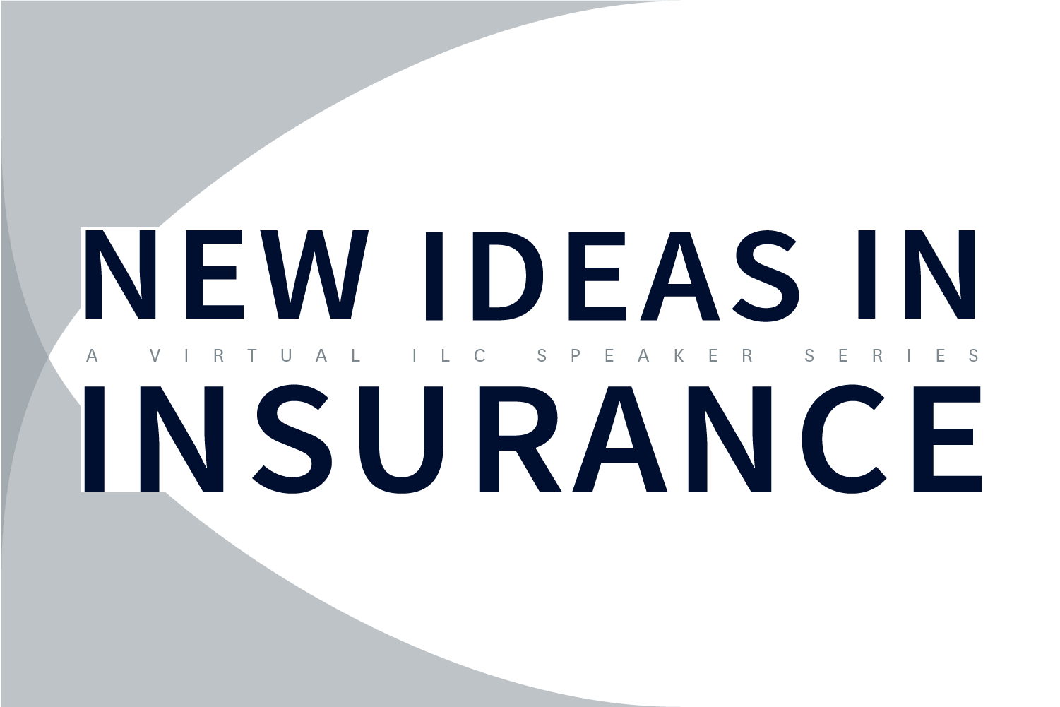 New Ideas in Insurance: A Virtual ILC Speaker Series